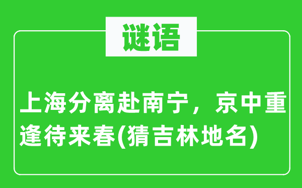 谜语：上海分手赴南宁，京中相逢待来春(猜吉林地名)