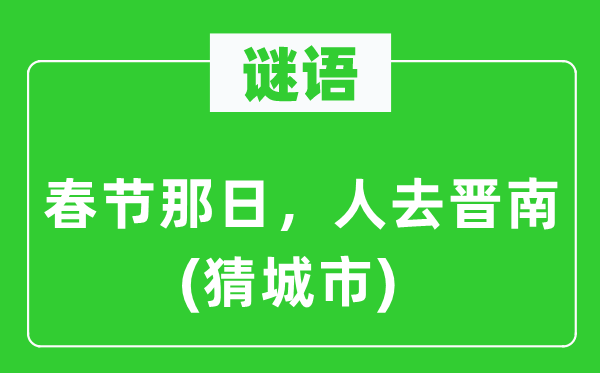 谜语:春节那日,人去晋南(猜都会)