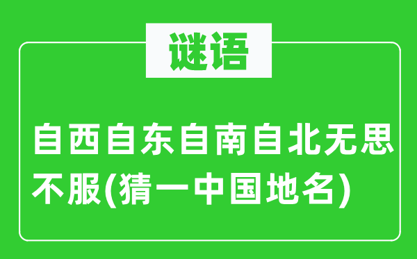 谜语：自西自东自南自北无思不平(猜一中国地名)