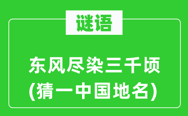 谜语：春风尽染三千顷(猜一中国地名)