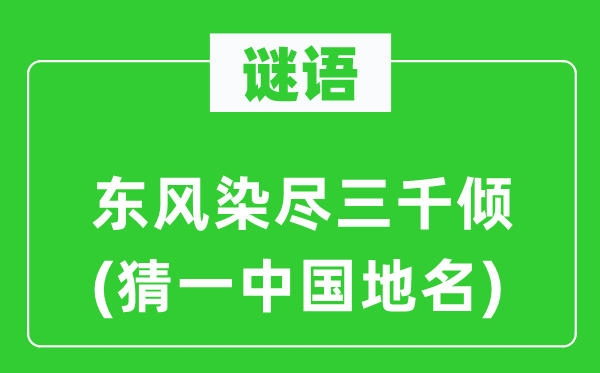 谜语：春风染尽三千倾(猜一中国地名)