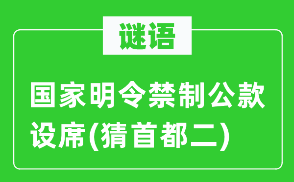 谜语：国度明令禁制公款设宴(猜都城二)