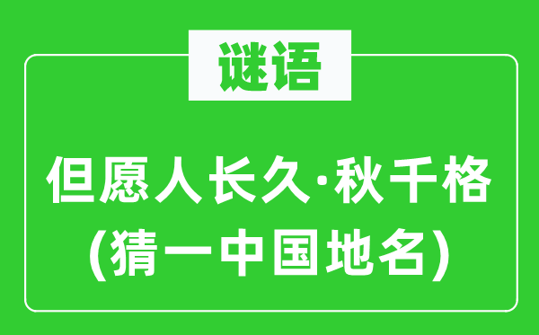 谜语：希望人久长·秋千格(猜一中国地名)