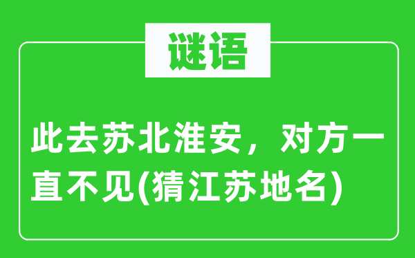 谜语：此去苏北淮安，对方一向不见(猜江苏地名)