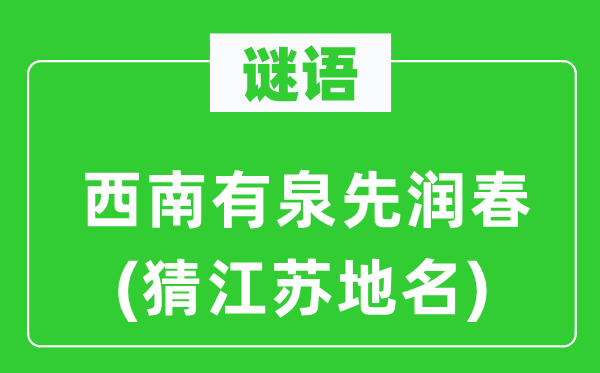 谜语:东北有泉先润春(猜江苏地名)
