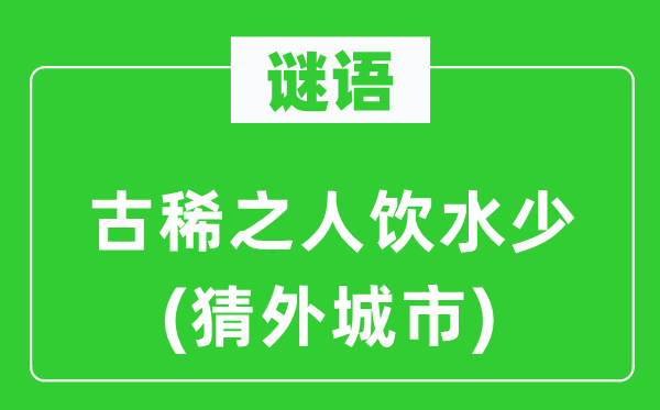 谜语：古稀之人饮水少(猜外都会)