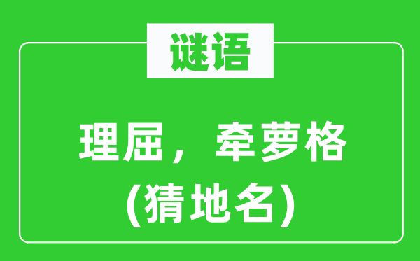 谜语:理屈,牵萝格(猜地名)
