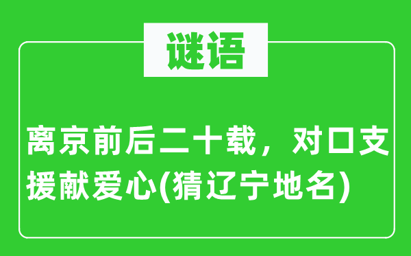 谜语:离京前后二十载,对口增援献爱心(猜辽宁地名)