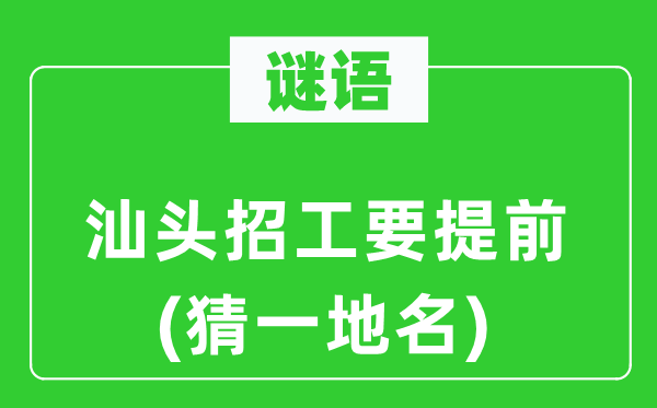 谜语:汕头招工要提早(猜一地名)