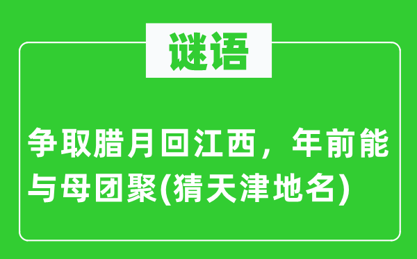 谜语：争夺尾月回江西，年前能与母团圆(猜天津地名)