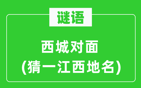 谜语：西城劈面(猜一江西地名)