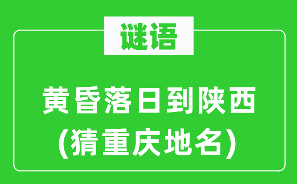 谜语：傍晚夕照到陕西(猜重庆地名)