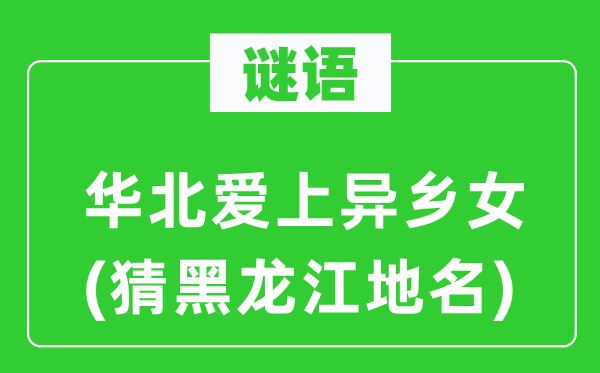 谜语：华北爱上他乡女(猜黑龙江地名)