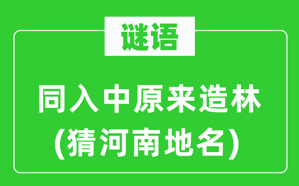 谜语：同入华夏来造林(猜河南地名)