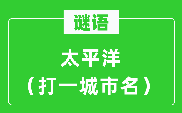 谜语：承平洋（打一都会名）
