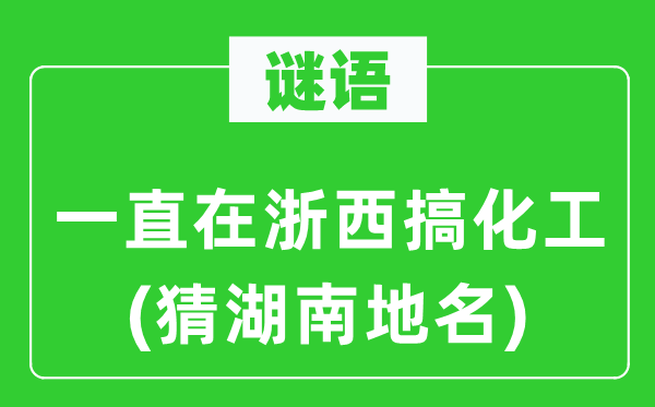 谜语：一向在浙西搞化工(猜湖南地名)
