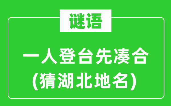 谜语：一人登台先对付(猜湖北地名)