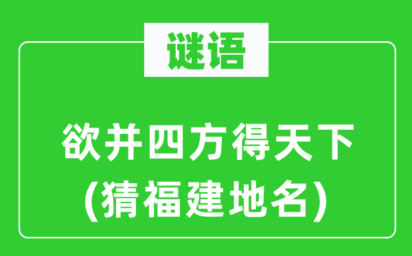 谜语：欲并四方得全国(猜福建地名)