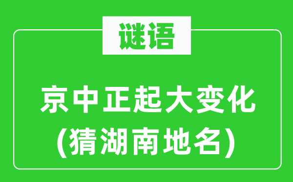 谜语：京中正起大变更(猜湖南地名)