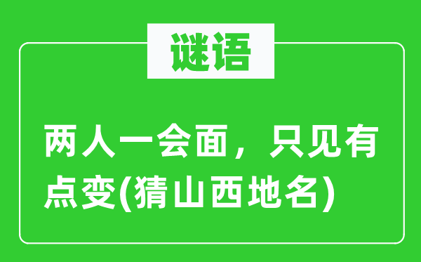 谜语:两人一会面,只见有点变(猜山西地名)