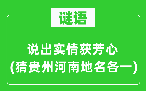 谜语：说出真相获芳心(猜贵州河南地名各一)