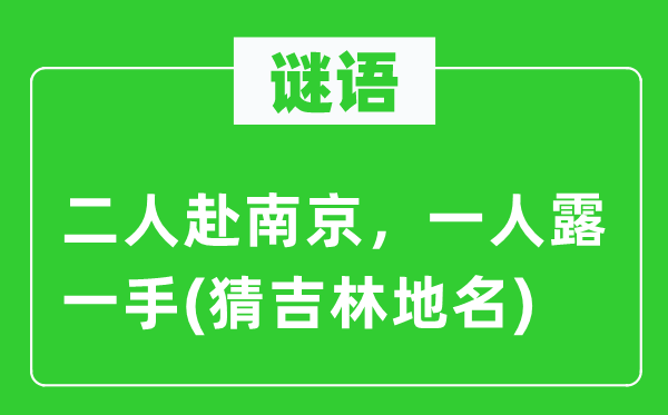 谜语:二人赴南京,一人露一手(猜吉林地名)