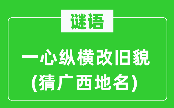 谜语:同心专心纵横改旧貌(猜广西地名)