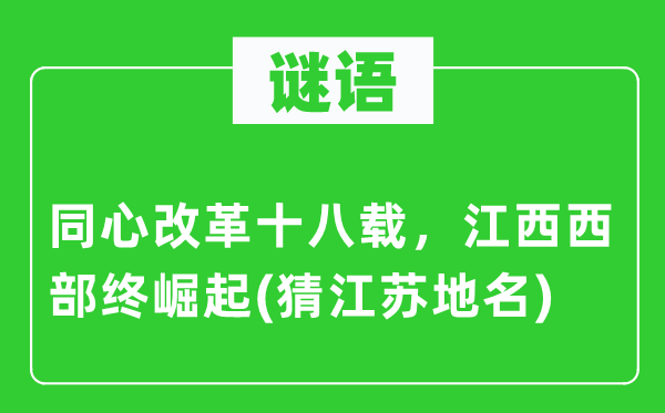 谜语:齐心鼎新十八载,江西西部终突起(猜江苏地名)