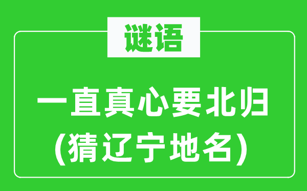 谜语：一向至心要北归(猜辽宁地名)