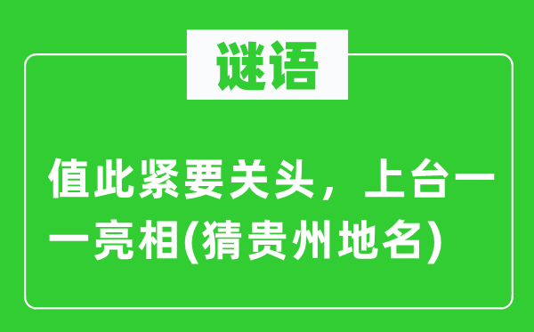 谜语：值此紧急关键，下台逐一表态(猜贵州地名)