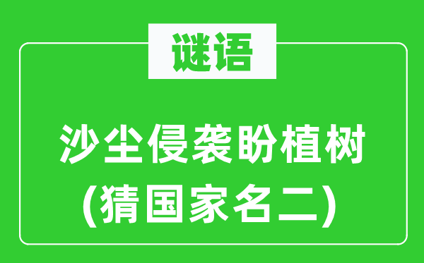 谜语:沙尘侵袭盼植树(猜国度名二)