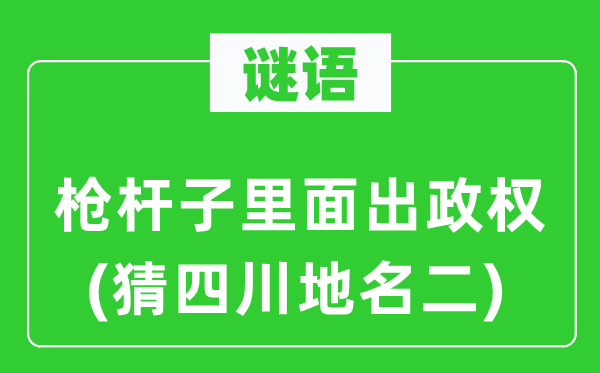 谜语：枪杆子外面出政权(猜四川地名二)