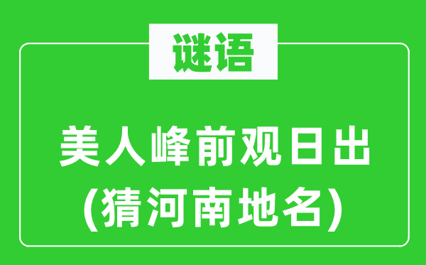 谜语:佳丽峰前观日出(猜河南地名)