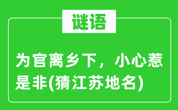 谜语:为官离乡间,谨慎惹长短(猜江苏地名)