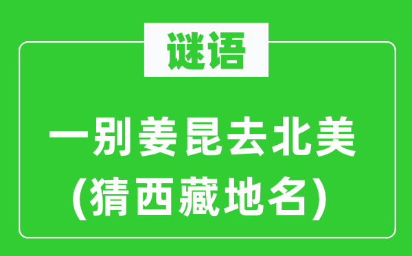 谜语:一别姜昆去北美(猜西藏地名)