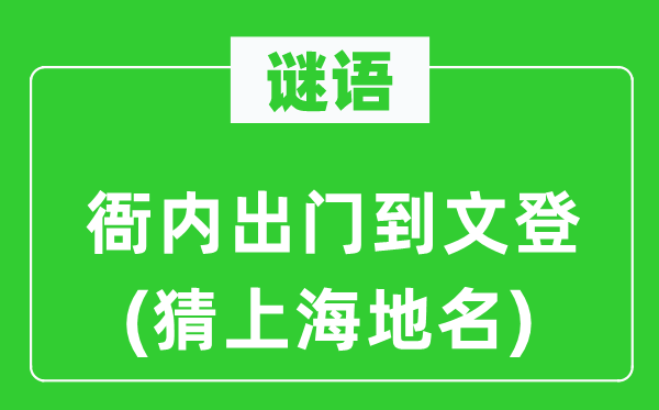 谜语:衙内出门到文登(猜上海地名)