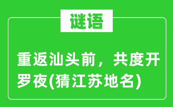 谜语:重返汕头前,共度开罗夜(猜江苏地名)