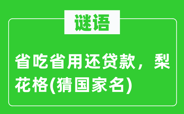谜语：省吃省用还存款，梨花格(猜国度名)