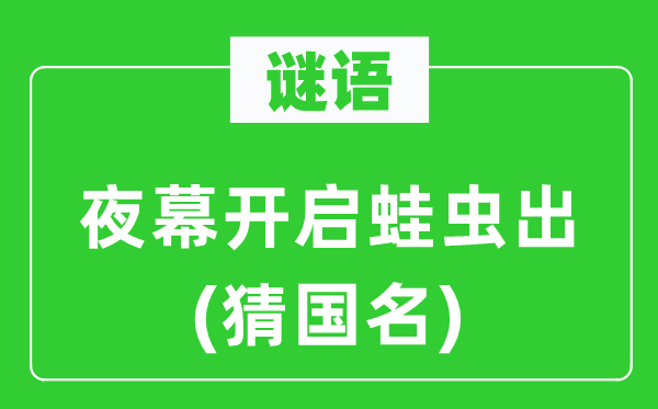 谜语:夜幕开启蛙虫出(猜国名)