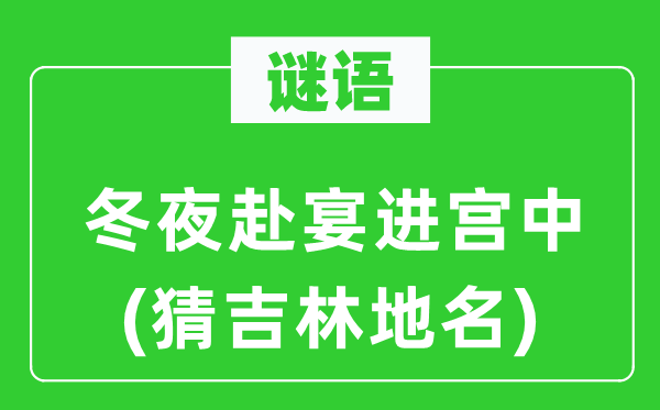 谜语:冬夜赴宴进宫中(猜吉林地名)