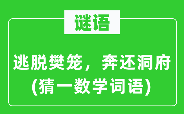 谜语:逃走牢笼,奔还洞府(猜一数学词语)