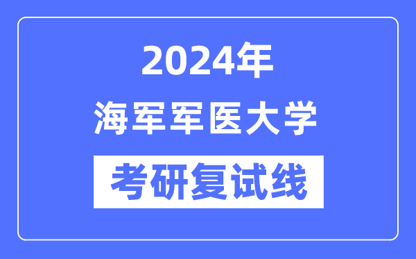 2024年水兵军医大学各专业考研复试分数线一览表（含2023年）