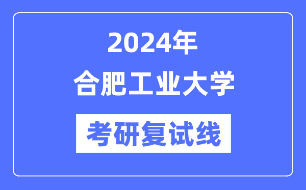 2024年合肥产业大学各专业考研复试分数线一览表（含2023年）