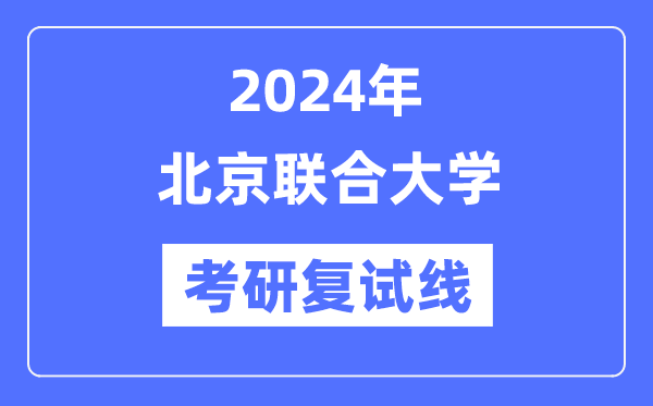 2024年北京结合大学各专业考研复试分数线一览表（含2023年）