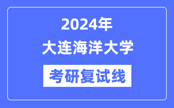 2024年大连陆地大学各专业考研复试分数线一览表（含2023年）