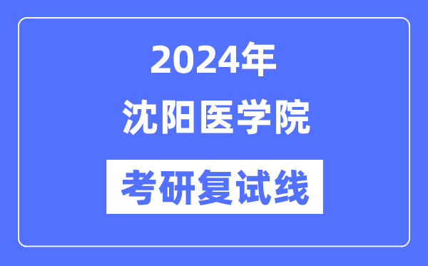 2024年沈阳医学院各专业考研复试分数线一览表(含2023年)