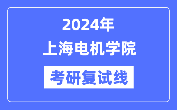 2024年上海机电学院各专业考研复试分数线一览表（含2023年）