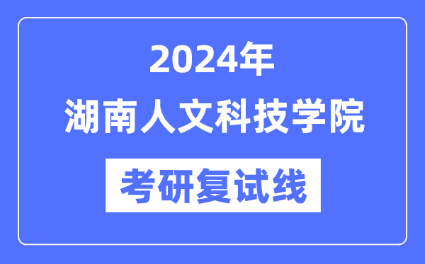2024年湖南人文科技学院各专业考研复试分数线一览表(含2023年)