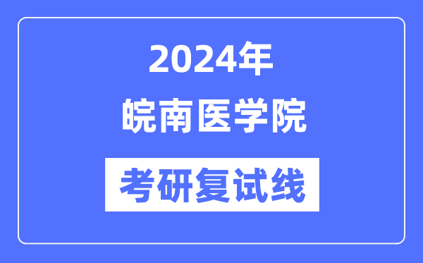 2024年皖南医学院各专业考研复试分数线一览表（含2023年）
