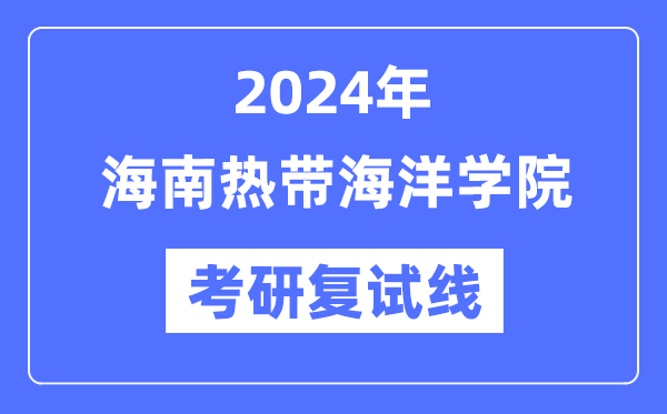 2024年海南寒带陆地学院各专业考研复试分数线一览表（含2023年）